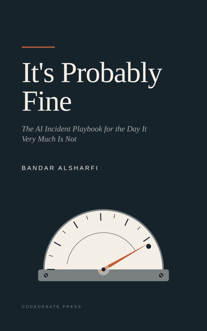 Cover of It's Probably Fine: The AI Incident Playbook for the Day It Very Much Is Not