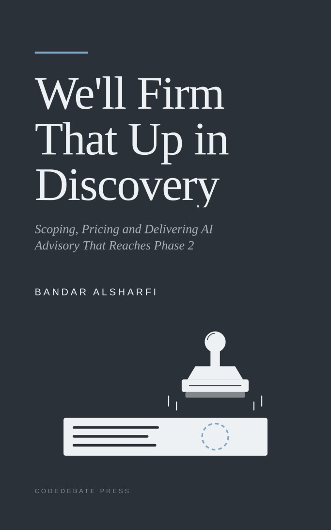 Cover of We'll Firm That Up in Discovery: Scoping, Pricing and Delivering AI Advisory That Reaches Phase 2